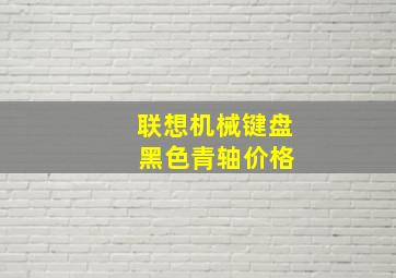 联想机械键盘 黑色青轴价格